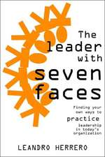 The Leader with Seven Faces: Finding Your Own Ways to Practice Leadership in Today's Organization