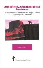 Ana Beker, Amazona de Las Amricas - La Extraordinaria Hazaa de Una Mujer a Caballo Desde Argentina a Canad