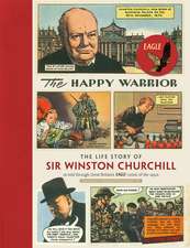 The Happy Warrior: The Life Story of Sir Winston Churchill as Told Through the Eagle Comic of the 1950's