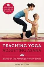 Teaching Yoga Adjusting Asana: Yoga in the Light of the Teachings of Yogacarya Sri B.K.S. Iyengar and Non-Dual Kashmir Saivism