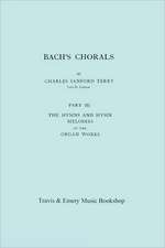 Bach's Chorals. Part 3 - The Hymns and Hymn Melodies of the Organ Works. [Facsimile of 1921 Edition, Part III].