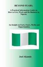 Beyond Fears: A Practical Information Guide on How to Live, Work and Do Business in Nigeria.