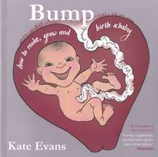 Bump: How To Make, Grow and Birth A Baby