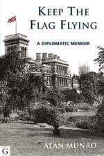 Keep the Flag Flying: A Diplomatic Memoir
