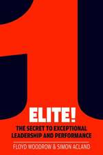 Elite!: The Secret to Exceptional Leadership and Performance