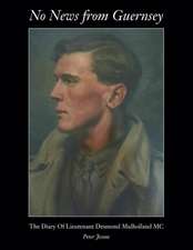 No News from Guernsey - The Diary of Lieutenant Desmond Mulholland MC