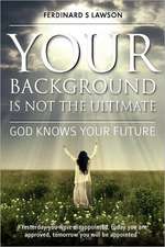 Your Background Is Not the Ultimate: God Knows Your Future