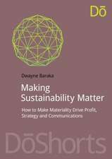 Making Sustainability Matter: How to Make Materiality Drive Profit, Strategy and Communications