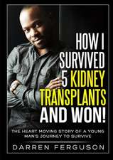 How I Survived 5 Kidney Transplants and Won! - The Heart Moving Story of a Young Man's Journey to Survive