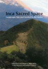 Inca Sacred Space: Landscape, Site and Symbol in the Andes