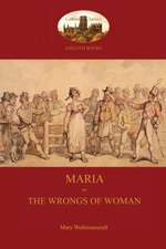 Maria, or the Wrongs of Woman (Aziloth Books): Unabridged & Enhanced with 12 Colour Plates and 78 Line Drawings from the Golden Age of Children's Book Illustration.