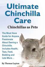 Ultimate Chinchilla Care Chinchillas as Pets the Must Have Guide for Anyone Passionate about Owning a Chinchilla. Includes Health, Toys, Food, Bedding