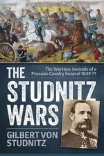 The Studnitz Wars: The Wartime Journals of a Prussian Cavalry General 1849 71