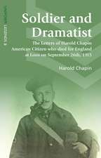 Soldier and Dramatist: The Letters of Harold Chapin American Citizen Who Died for England at Loos on September 26