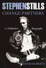 Stephen Stills Change Partners: The Definitive Biography