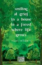 Smiling at Grief in a House in a Forest Where Life Grows