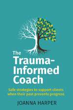 The Trauma-Informed Coach: Strategies for supporting clients when their past prevents progress