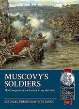 Muscovy's Soldiers: The Emergence of the Russian Army 1462-1689