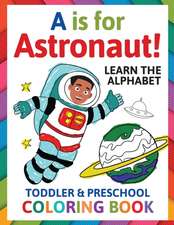 A is for Astronaut! Preschool & Toddler Coloring Book