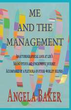 Me and the Management: An Autobiographical Look at Life's Serendipitous and Synchronistic Journey Accompanied by a Plethora of Other-Worldly