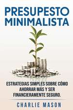 PRESUPESTO MINIMALISTA En Español/ MINIMALIST BUDGET In Spanish Estrategias simples sobre cómo ahorrar más y ser financieramente seguro