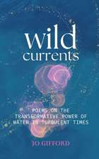 Wild Currents: Poems On The Transformative Power of Water in Turbulent Times