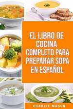 EL LIBRO DE COCINA COMPLETO PARA PREPARAR SOPA EN ESPAÑOL/ THE FULL KITCHEN BOOK TO PREPARE SOUP IN SPANISH