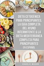 Dieta cetogénica para principiantes, La guía completa del ayuno intermitente & La Dieta Mediterránea Completa para Principiantes En Español