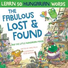 The Fabulous Lost & Found and the little Hungarian mouse: Laugh as you learn 50 Hungarian words with this bilingual English Hungarian book for kids