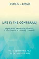 Life in the Continuum: Explorations into Human Existence, Consciousness & Vibratory Evolution