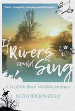 Broomfield, K: If Rivers Could Sing: A Scottish River Wildli