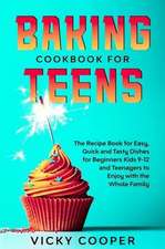 Baking Cookbook for Teenagers: Recipe Book for Easy, Quick and Tasty Dishes for Beginners Kids 9-12 and Teenagers to Enjoy with the Whole Family