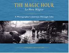 The Magic Hour: La Hora Magica - A photographers Journeys through Cuba