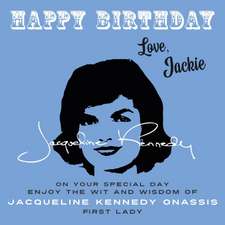 Happy Birthday-Love, Jackie: On Your Special Day, Enjoy the Wit and Wisdom of Jacqueline Kennedy Onassis, First Lady