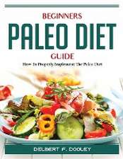 Beginners Paleo Diet Guide: How To Properly Implement The Paleo Diet