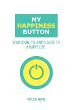 My Happiness Button: Your Down-to-Earth Guide to a Happy Life