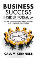 Business Success Insider Formula: Build a Business That Saves You Time and Runs Like Clockwork