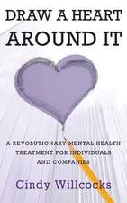 Draw A Heart Around It: A revolutionary mental health treatment for individuals and companies