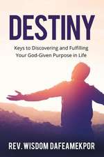 Destiny: Keys to Discovering and Fulfilling Your God-Given Purpose in Life