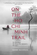 On The Ho Chi Minh Trail: The Blood Road, The Women Who Defended It, The Legacy