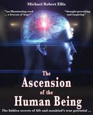 The Ascension of the Human Being: The hidden secrets of life and mankind's true potential...