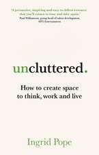 Uncluttered: How to create space to think, work and live