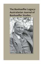 The Bonhoeffer Legacy: Australasian Journal of Bonhoeffer Studies, Vol 1: Australasian Journal of Bonhoeffer Study