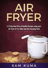 A 15 Day Meal Plan of Quick, Easy, Healthy, Low Fat Air Fryer Recipes using your Air Fryer for Everyday Cooking