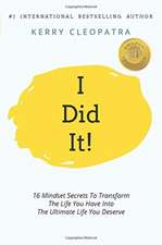 i Did It!: 16 Mindset Secrets To Transform The Life You Have Into The Ultimate life You Deserve