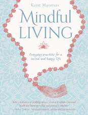 Mindful Living: Everyday teachings and spiritual practices for a sacred and happy life