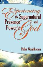 Experiencing the Supernatural Presence and Power of God