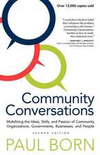 Community Conversations: Mobilizing the Ideas, Skills, and Passion of Community Organizations, Governments, Businesses, and People