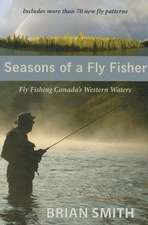 Seasons of a Fly Fisher: Fly Fishing Canada's Western Waters