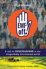 Emf Off!: A Call to Consciousness in Our Misguidedly Microwaved World